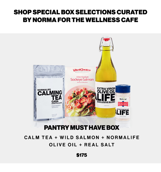SHOP SPECIAL BOX SELECTIONS CURATED BY NORMA FOR THE WELLNESS CAFE NORMAUIFE CALMING CAl IER i PANTRY MUST HAVE BOX CALM TEA WILD SALMON NORMALIFE OLIVE OIL REAL SALT $175 